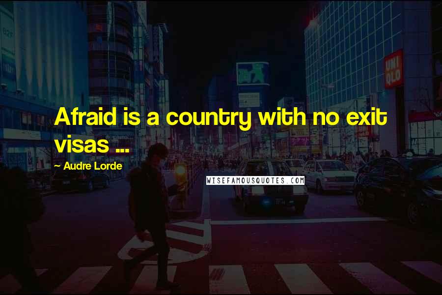 Audre Lorde Quotes: Afraid is a country with no exit visas ...