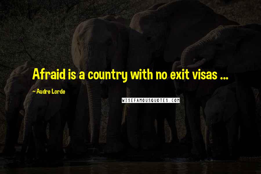 Audre Lorde Quotes: Afraid is a country with no exit visas ...