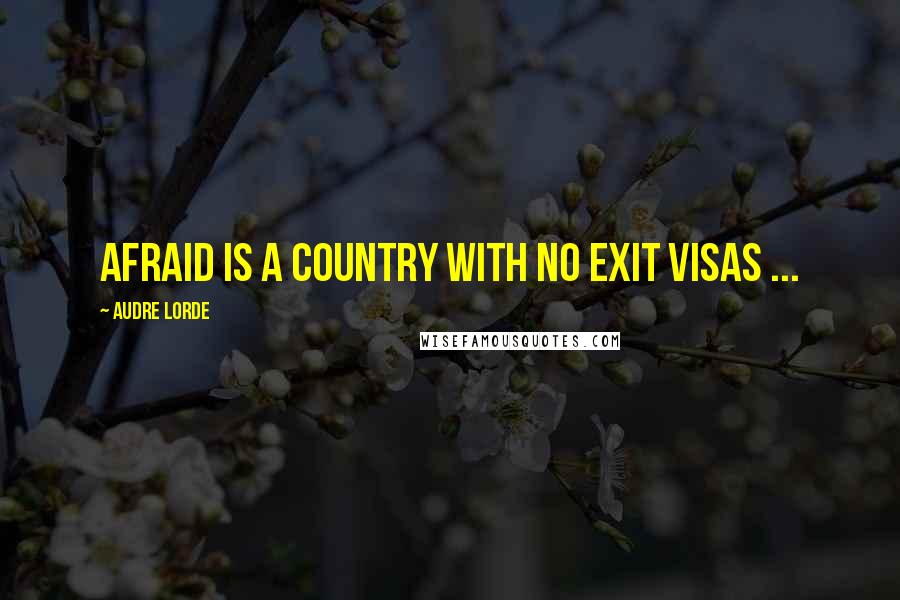 Audre Lorde Quotes: Afraid is a country with no exit visas ...