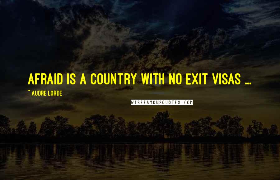 Audre Lorde Quotes: Afraid is a country with no exit visas ...