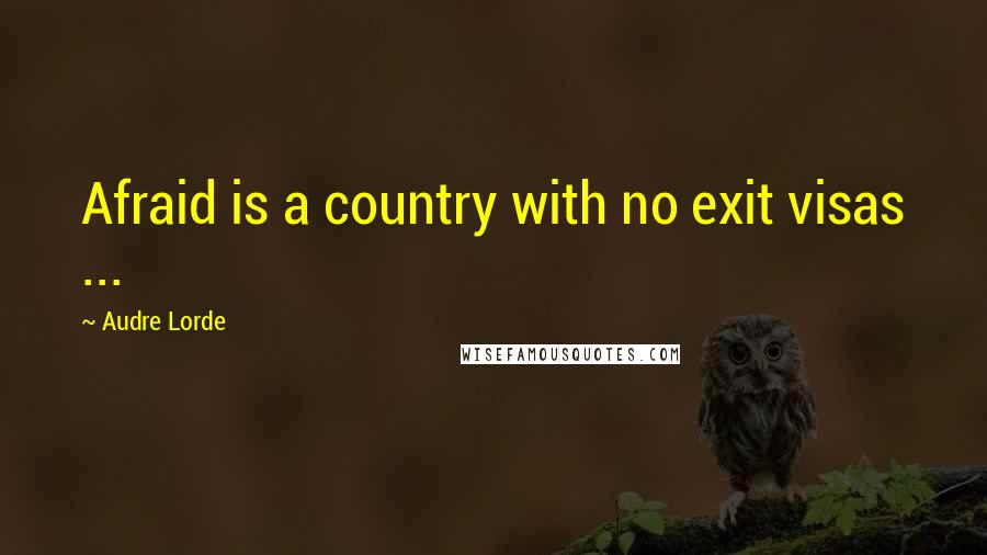 Audre Lorde Quotes: Afraid is a country with no exit visas ...