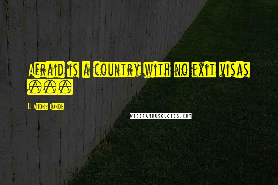 Audre Lorde Quotes: Afraid is a country with no exit visas ...