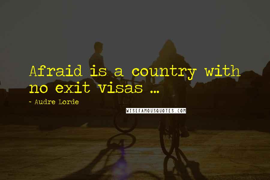 Audre Lorde Quotes: Afraid is a country with no exit visas ...