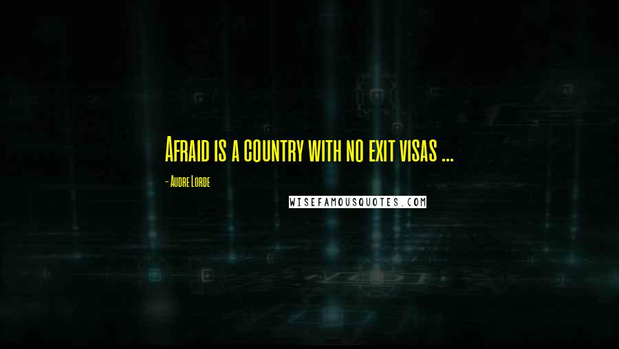 Audre Lorde Quotes: Afraid is a country with no exit visas ...