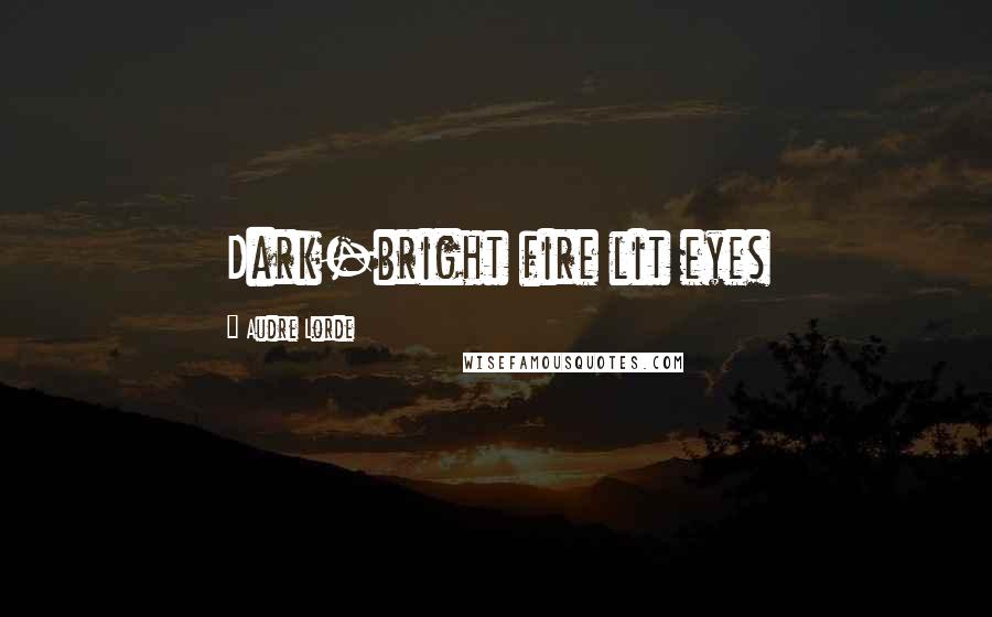 Audre Lorde Quotes: Dark-bright fire lit eyes