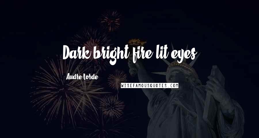 Audre Lorde Quotes: Dark-bright fire lit eyes