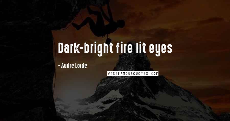 Audre Lorde Quotes: Dark-bright fire lit eyes