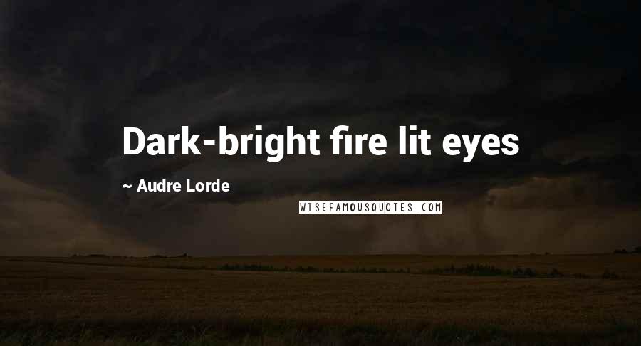 Audre Lorde Quotes: Dark-bright fire lit eyes