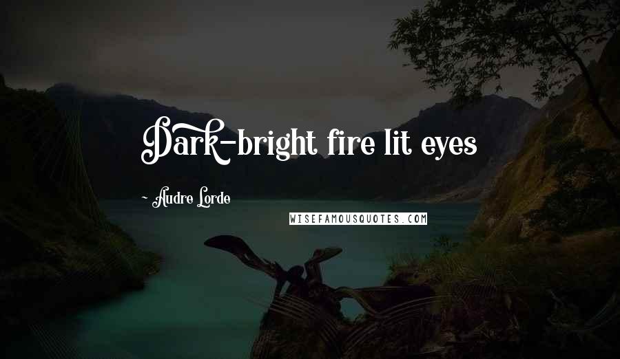 Audre Lorde Quotes: Dark-bright fire lit eyes