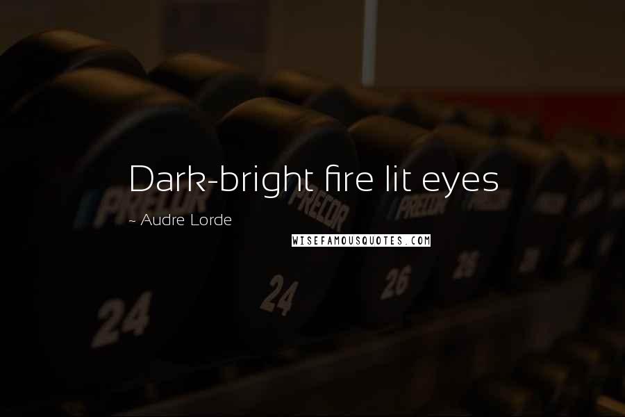 Audre Lorde Quotes: Dark-bright fire lit eyes