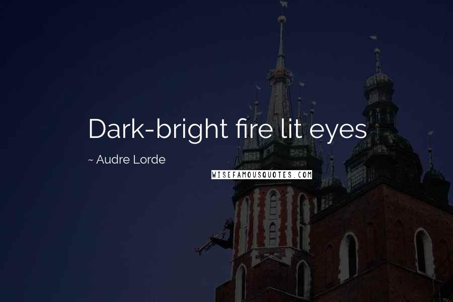 Audre Lorde Quotes: Dark-bright fire lit eyes