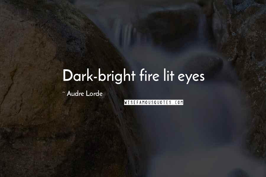 Audre Lorde Quotes: Dark-bright fire lit eyes