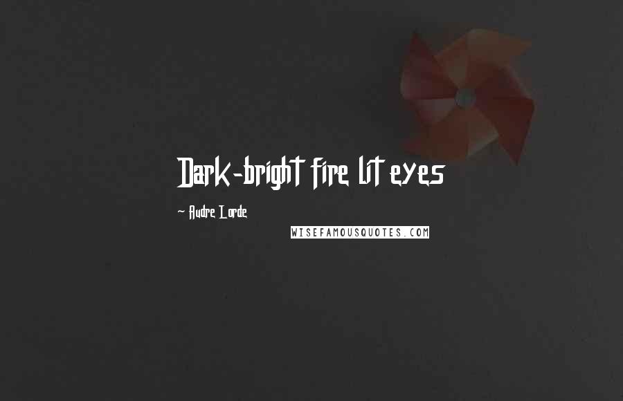 Audre Lorde Quotes: Dark-bright fire lit eyes