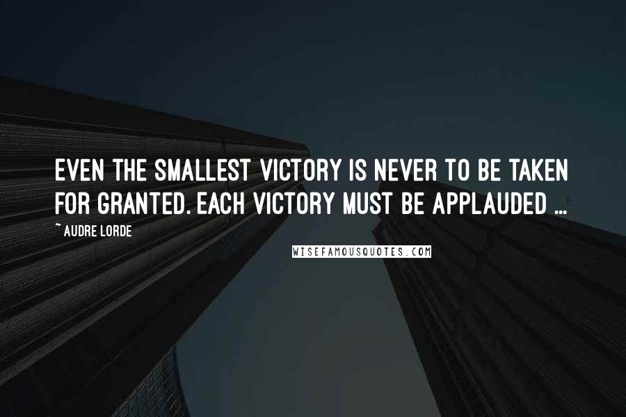 Audre Lorde Quotes: Even the smallest victory is never to be taken for granted. Each victory must be applauded ...