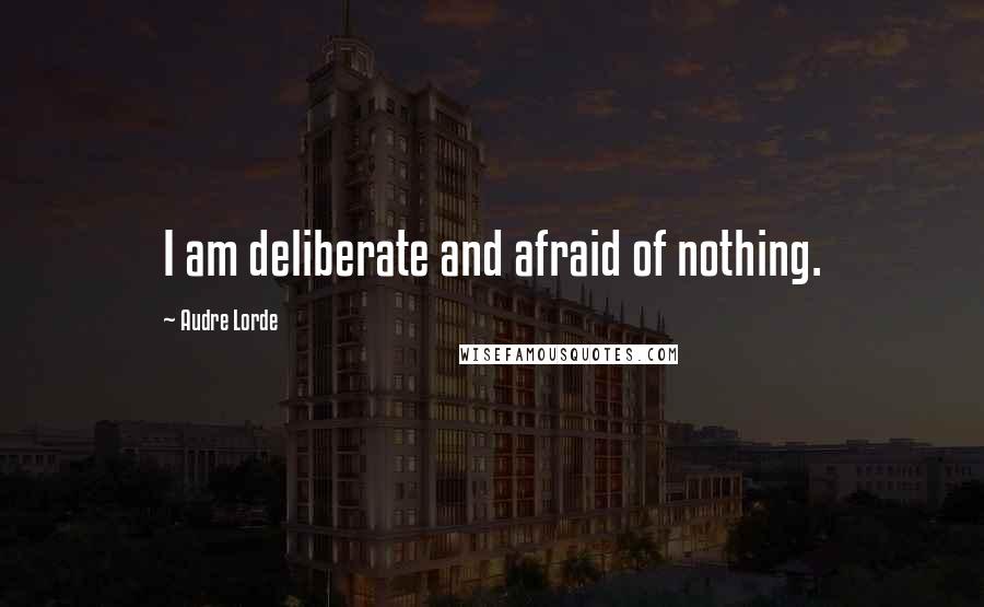 Audre Lorde Quotes: I am deliberate and afraid of nothing.