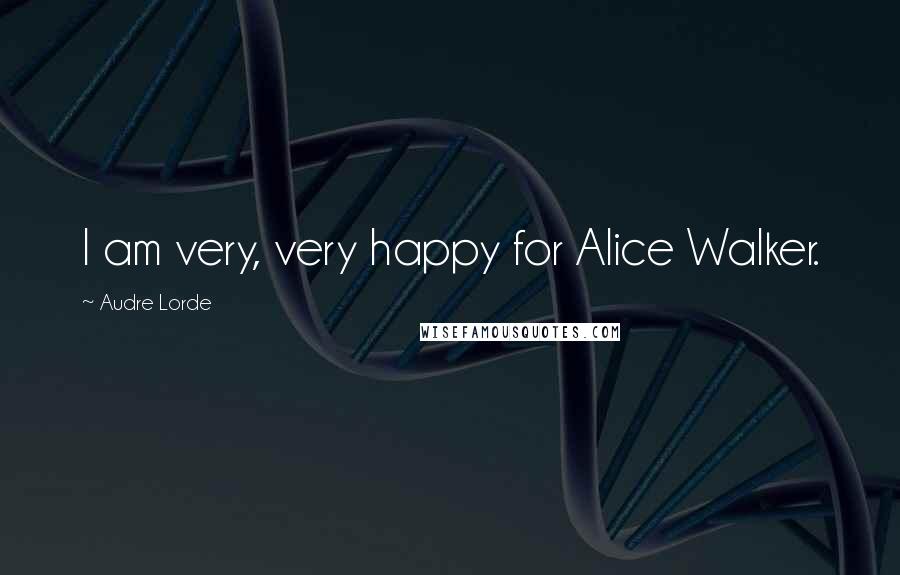 Audre Lorde Quotes: I am very, very happy for Alice Walker.