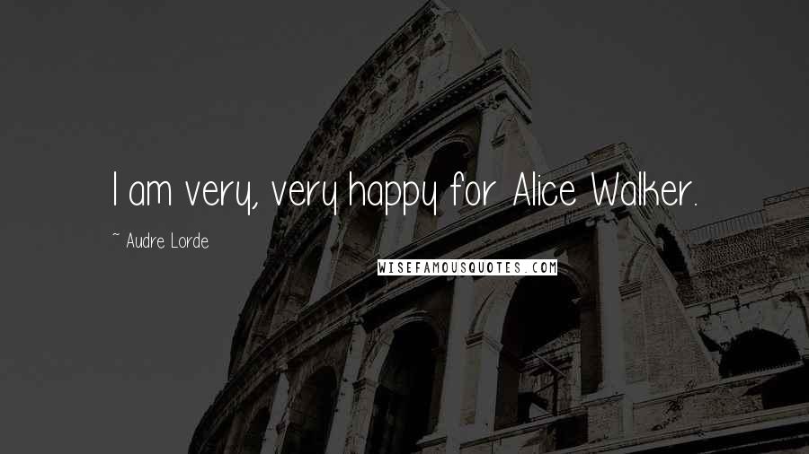 Audre Lorde Quotes: I am very, very happy for Alice Walker.