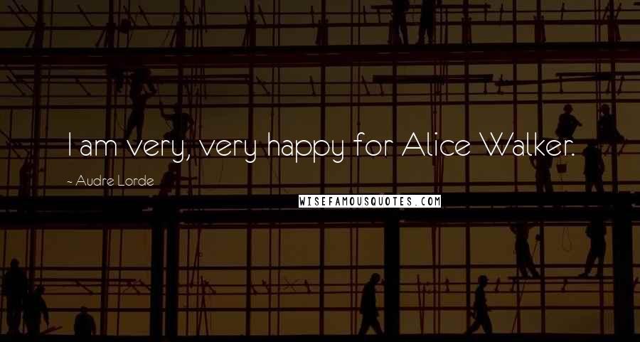 Audre Lorde Quotes: I am very, very happy for Alice Walker.