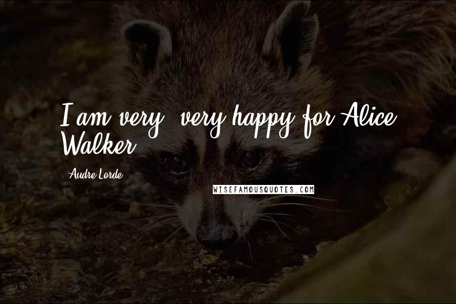 Audre Lorde Quotes: I am very, very happy for Alice Walker.