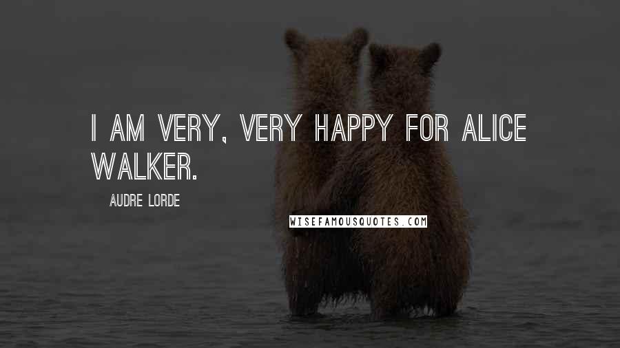 Audre Lorde Quotes: I am very, very happy for Alice Walker.