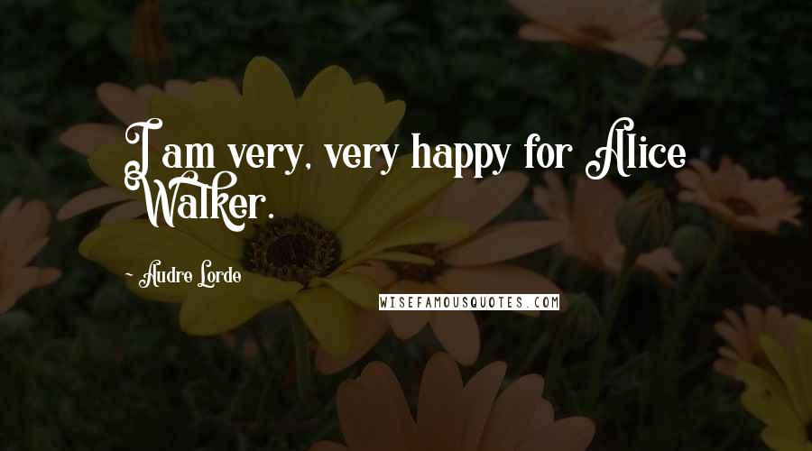 Audre Lorde Quotes: I am very, very happy for Alice Walker.