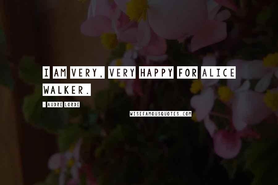 Audre Lorde Quotes: I am very, very happy for Alice Walker.