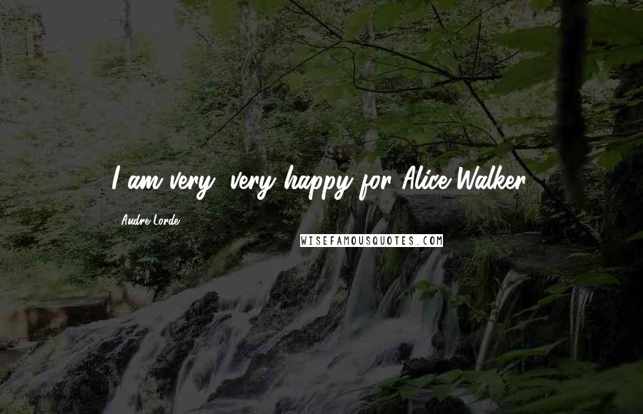Audre Lorde Quotes: I am very, very happy for Alice Walker.
