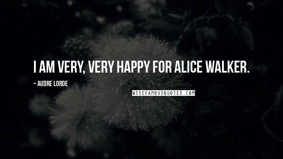 Audre Lorde Quotes: I am very, very happy for Alice Walker.