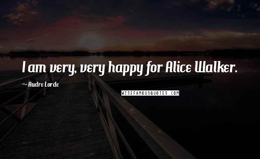 Audre Lorde Quotes: I am very, very happy for Alice Walker.