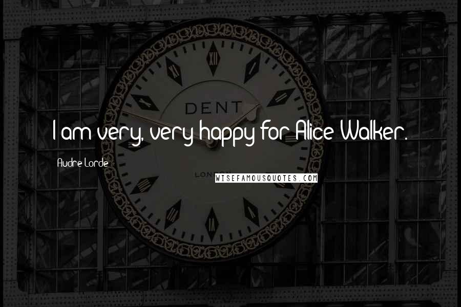 Audre Lorde Quotes: I am very, very happy for Alice Walker.