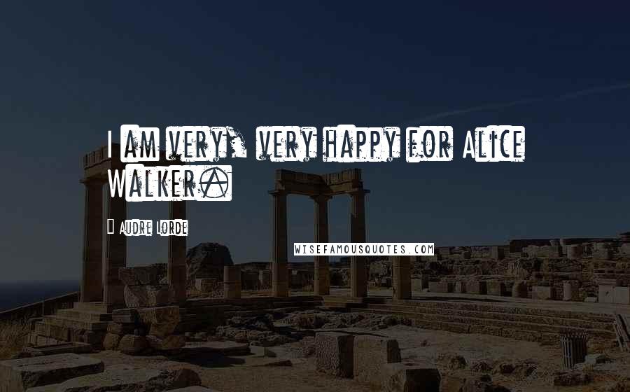 Audre Lorde Quotes: I am very, very happy for Alice Walker.