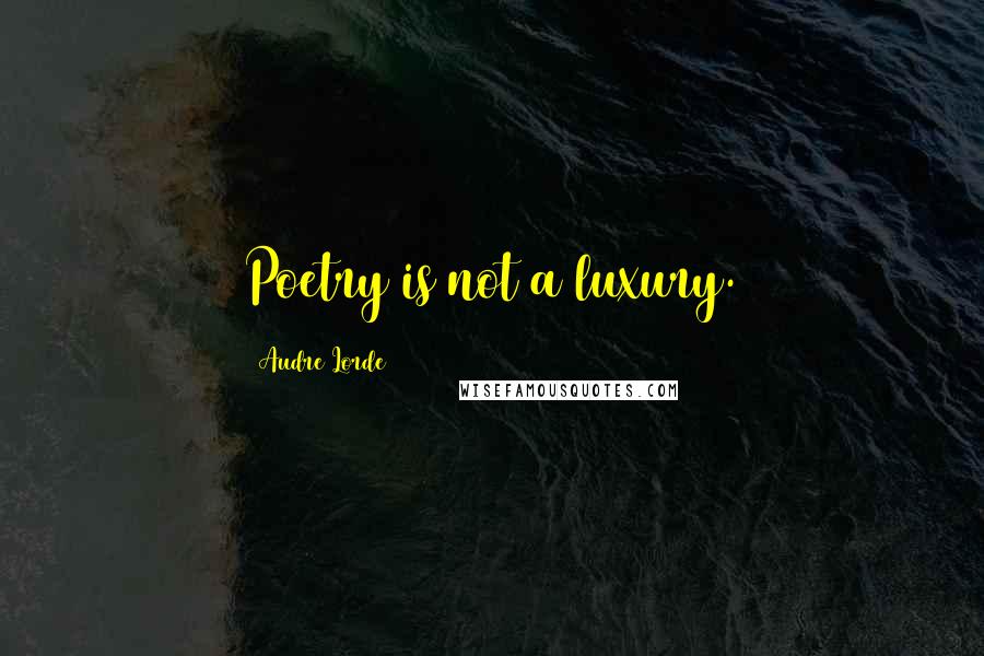 Audre Lorde Quotes: Poetry is not a luxury.