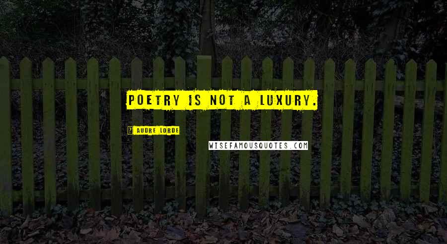 Audre Lorde Quotes: Poetry is not a luxury.