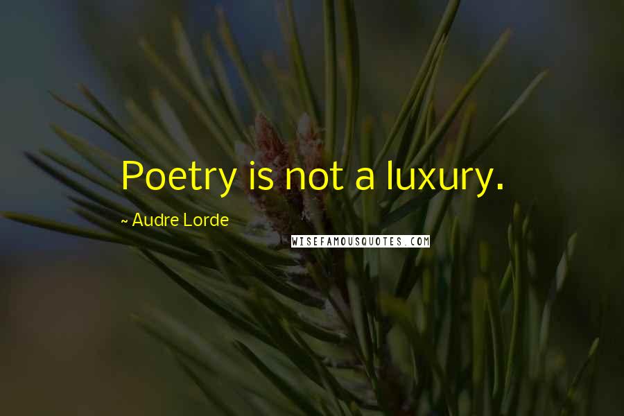 Audre Lorde Quotes: Poetry is not a luxury.