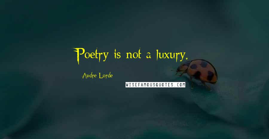 Audre Lorde Quotes: Poetry is not a luxury.