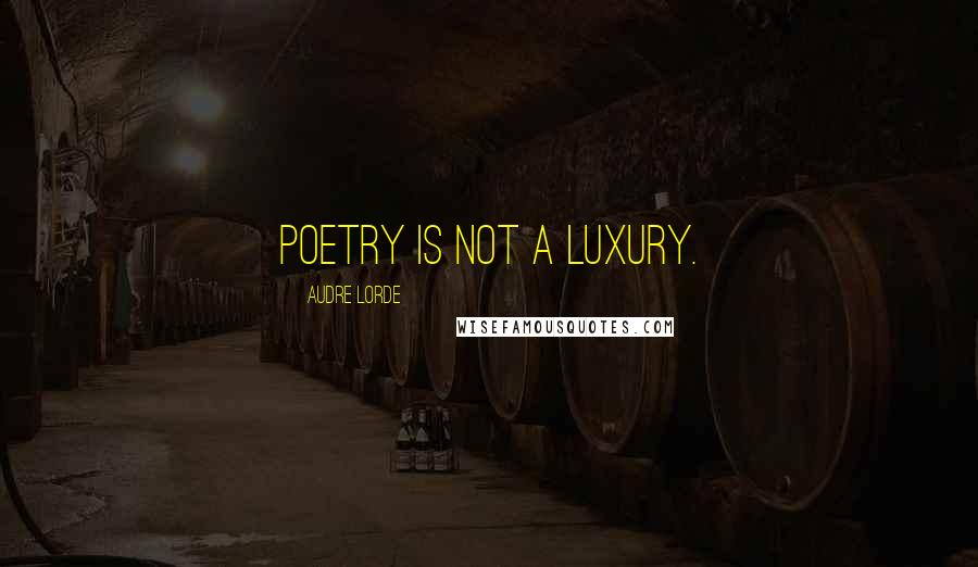 Audre Lorde Quotes: Poetry is not a luxury.