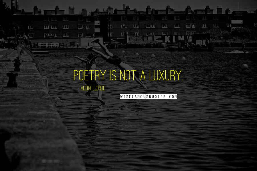 Audre Lorde Quotes: Poetry is not a luxury.