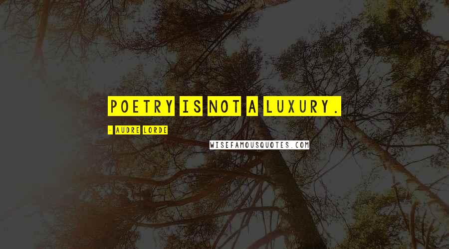 Audre Lorde Quotes: Poetry is not a luxury.