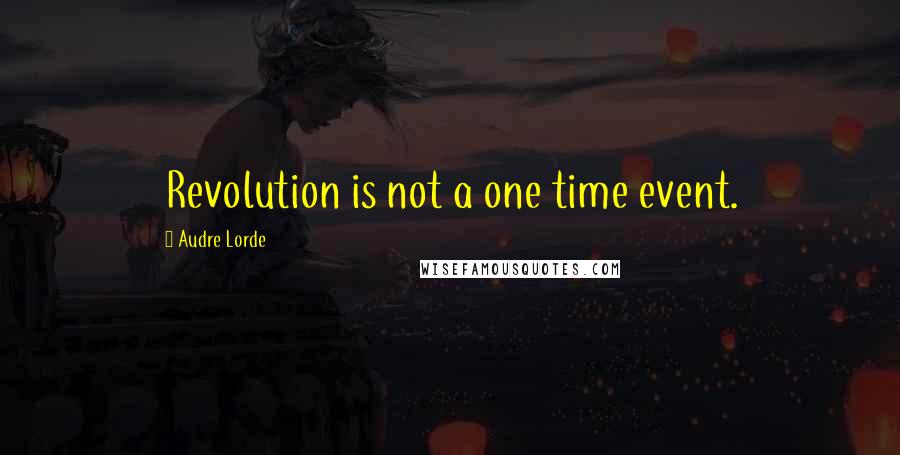 Audre Lorde Quotes: Revolution is not a one time event.