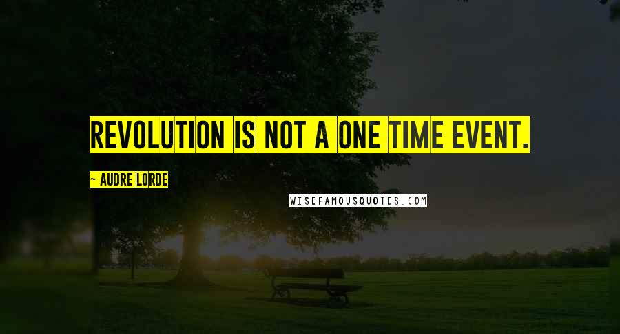 Audre Lorde Quotes: Revolution is not a one time event.