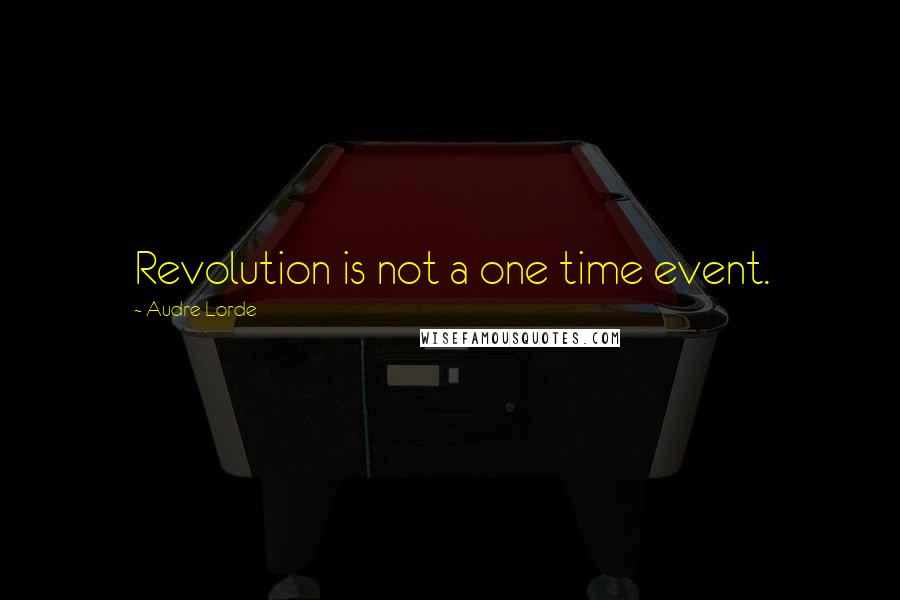 Audre Lorde Quotes: Revolution is not a one time event.