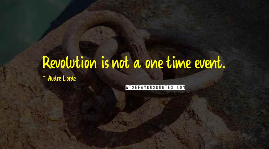 Audre Lorde Quotes: Revolution is not a one time event.