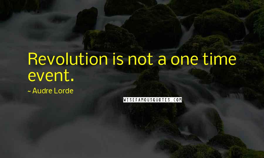 Audre Lorde Quotes: Revolution is not a one time event.