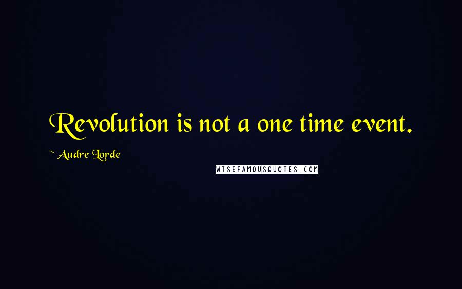 Audre Lorde Quotes: Revolution is not a one time event.