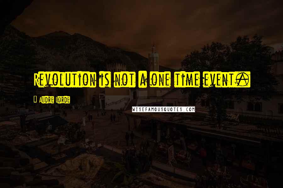 Audre Lorde Quotes: Revolution is not a one time event.
