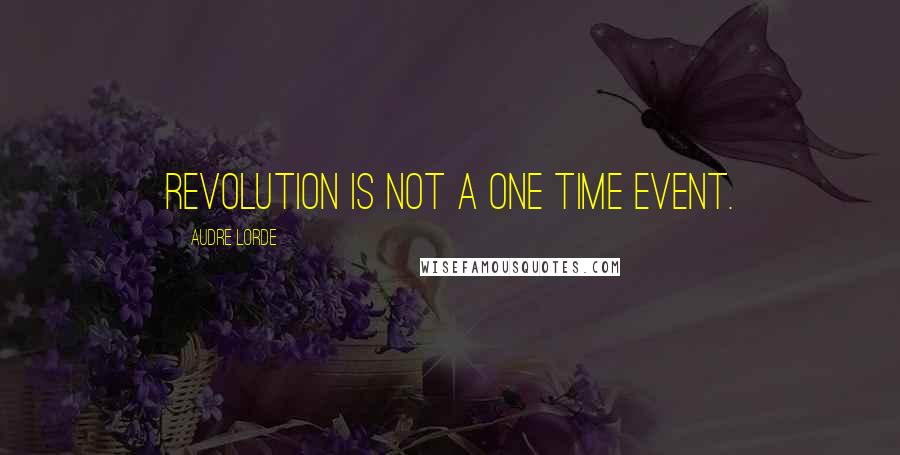 Audre Lorde Quotes: Revolution is not a one time event.