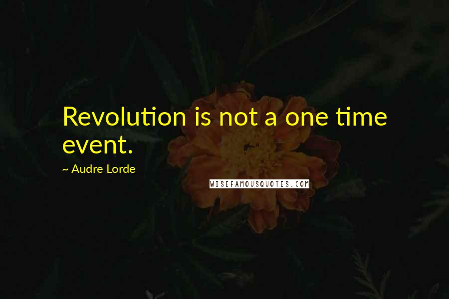 Audre Lorde Quotes: Revolution is not a one time event.