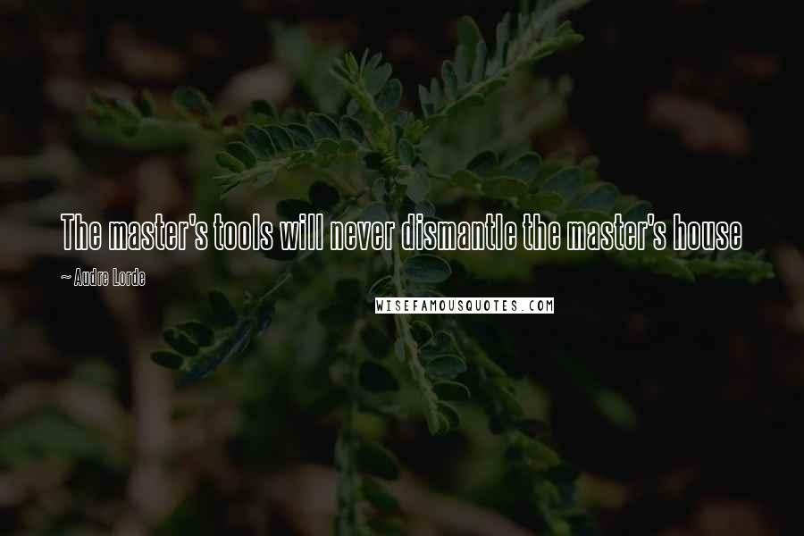 Audre Lorde Quotes: The master's tools will never dismantle the master's house