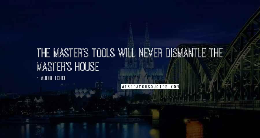 Audre Lorde Quotes: The master's tools will never dismantle the master's house