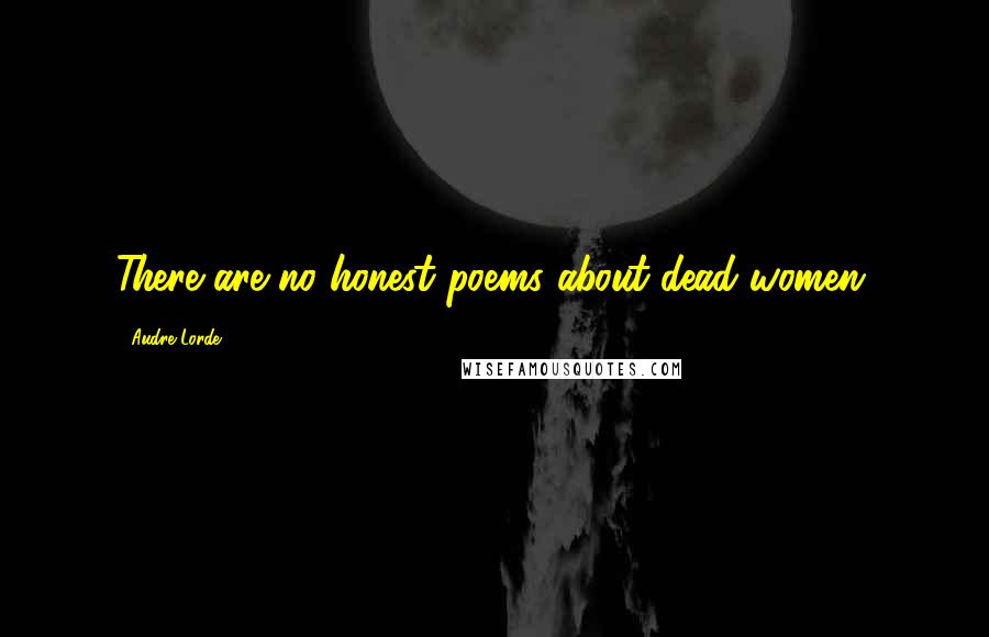 Audre Lorde Quotes: There are no honest poems about dead women.